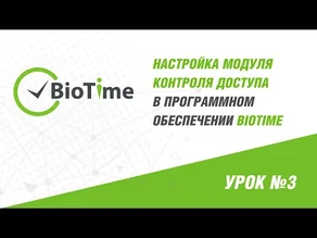 Настройка модуля контроля доступа в программном обеспечении ZKTeco BioTime – Вебинар №3