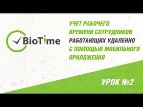 Учет рабочего времени с помощью мобильного приложения BioTime – Вебинар №2